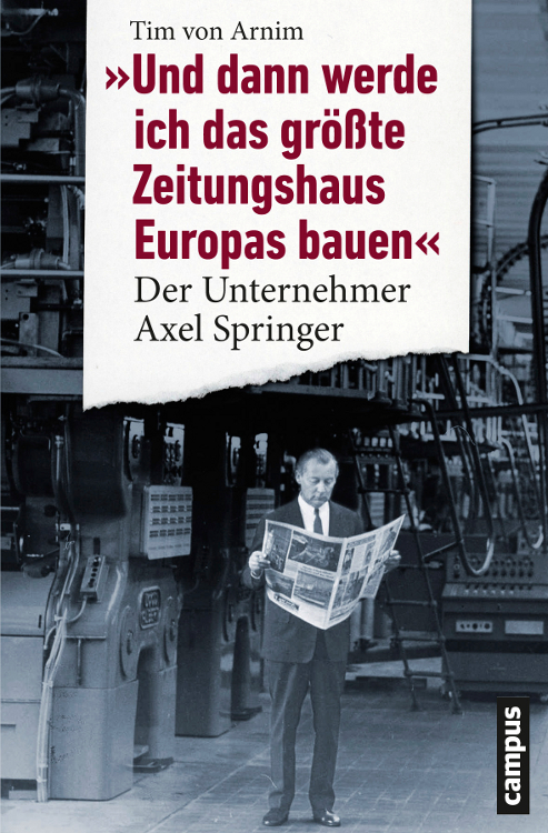 "Und dann werde ich das größte Zeitungshaus Europas bauen" - der Unternehmer Axel Springer