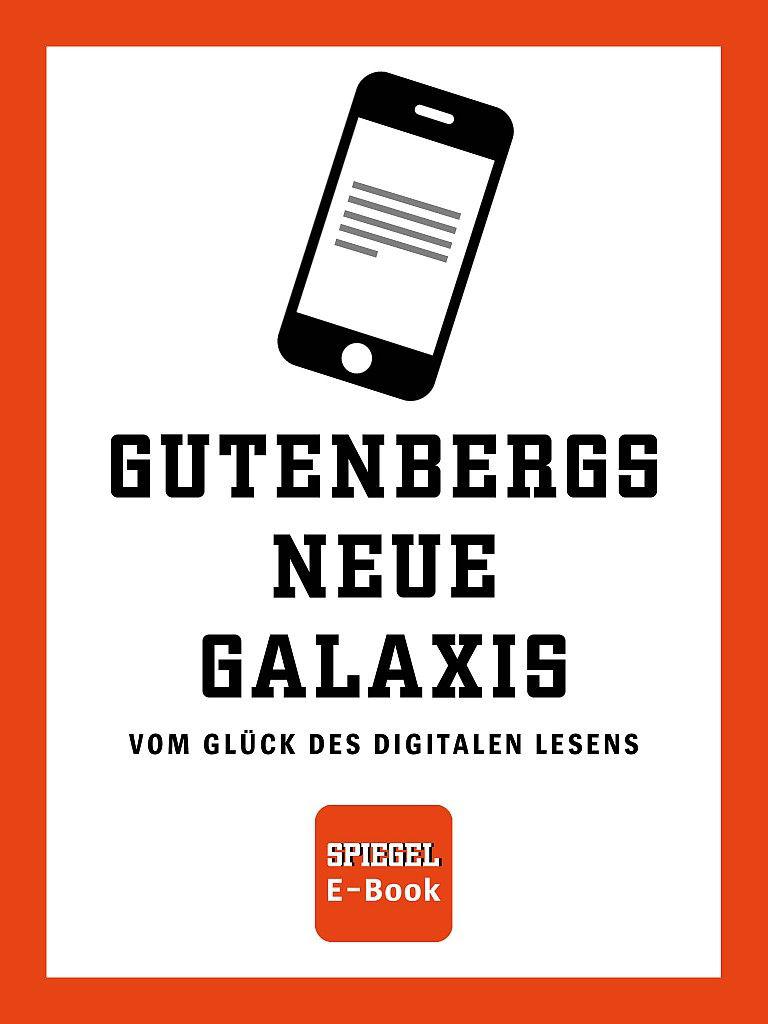 SPIEGEL E-Book: Gutenbergs neue Galaxis: Vom Glück des digitalen Lesens