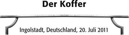 Der Koffer – Ingolstadt, Deutschland, 20. Juli 2011
