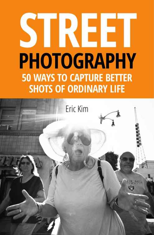 Street Photography: 55 Ways to Capture Better Shots of Ordinary Life