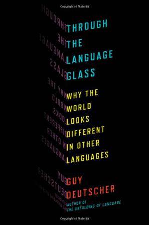 Through the Language Glass, Why the World Looks Different in Other Languages