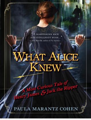 What Alice Knew A Most Curious Tale of Henry James and Jack the Ripper