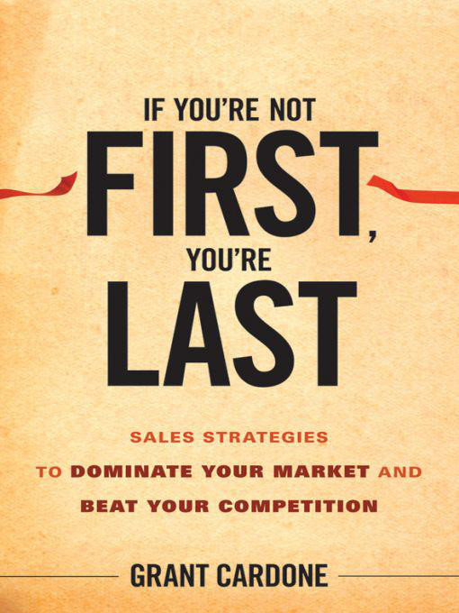 If You're Not First, You're Last: Sales Strategies to Dominate Your Market and Beat Your Competition