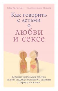 Как говорить с детьми о любви и сексе [Бережно направляем ребенка на всех стадиях сексуального развития с первых лет жизни] [litres]