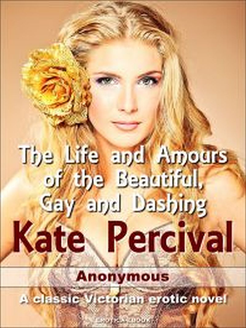 The Life and Amours Of The Beautiful, Gay and Dashing Kate Percival