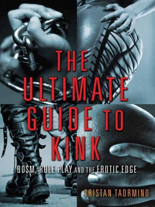 The Ultimate Guide to Kink: BDSM, Role Play, and the Erotic Edge